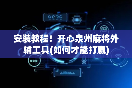 安装教程！开心泉州麻将外辅工具(如何才能打赢)