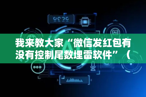 我来教大家“微信发红包有没有控制尾数埋雷软件”（详细透视教程）-哔哩哔哩