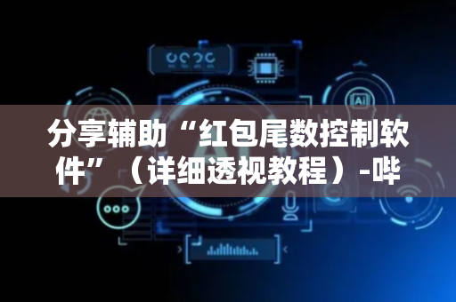 分享辅助“红包尾数控制软件”（详细透视教程）-哔哩哔哩