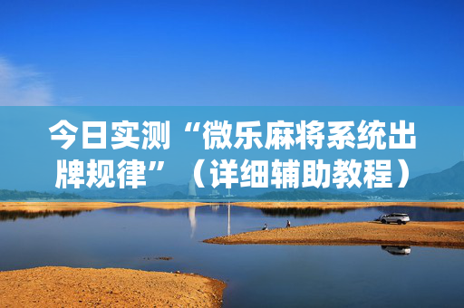 今日实测“微乐麻将系统出牌规律”（详细辅助教程）-哔哩哔哩