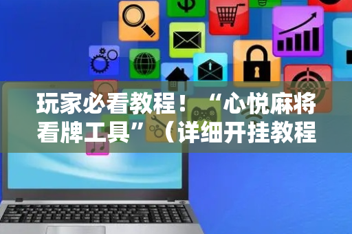 玩家必看教程！“心悦麻将看牌工具”（详细开挂教程）-哔哩哔哩