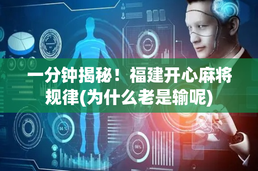 一分钟揭秘！福建开心麻将规律(为什么老是输呢)