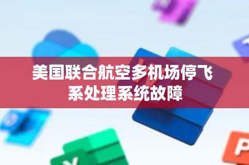 美国联合航空多机场停飞 系处理系统故障