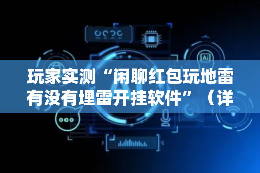 玩家实测“闲聊红包玩地雷有没有埋雷开挂软件”（详细透视教程）-哔哩哔哩
