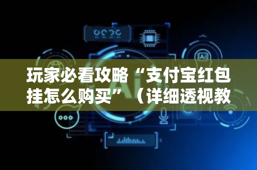 玩家必看攻略“支付宝红包挂怎么购买”（详细透视教程）-哔哩哔哩