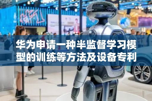 华为申请一种半监督学习模型的训练等方法及设备专利，解决教师‑学生模型权重过耦合问题