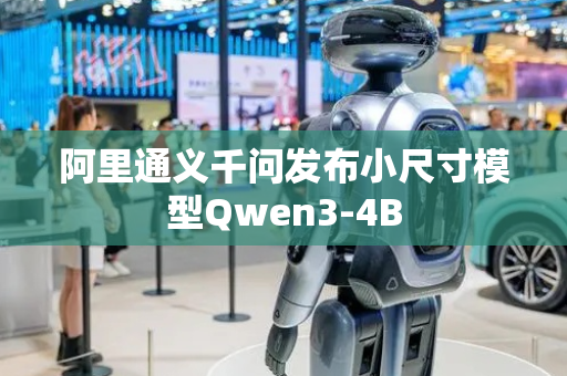 阿里通义千问发布小尺寸模型Qwen3-4B