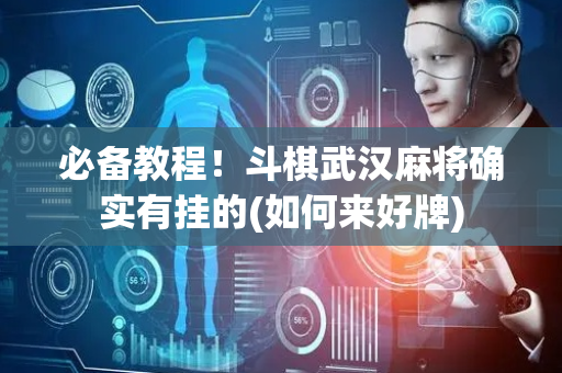 必备教程！斗棋武汉麻将确实有挂的(如何来好牌)