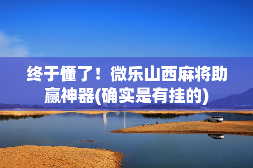 终于懂了！微乐山西麻将助赢神器(确实是有挂的)