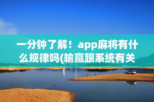 一分钟了解！app麻将有什么规律吗(输赢跟系统有关系吗)