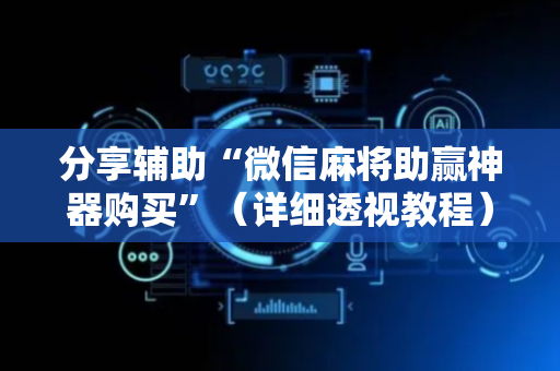 分享辅助“微信麻将助赢神器购买”（详细透视教程）-哔哩哔哩