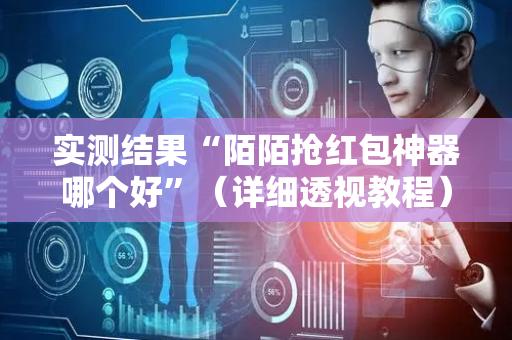 实测结果“陌陌抢红包神器哪个好”（详细透视教程）-哔哩哔哩