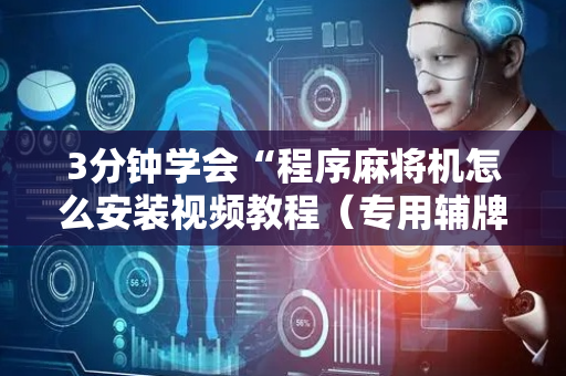 3分钟学会“程序麻将机怎么安装视频教程（专用辅牌神器免安装）
