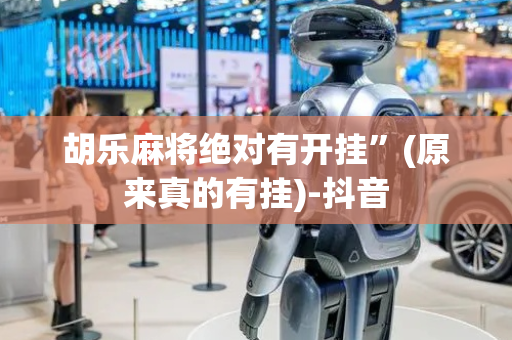胡乐麻将绝对有开挂”(原来真的有挂)-抖音