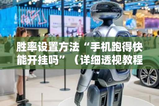 胜率设置方法“手机跑得快能开挂吗”（详细透视教程）-哔哩哔哩