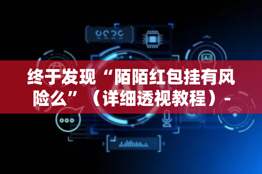 终于发现“陌陌红包挂有风险么”（详细透视教程）-哔哩哔哩