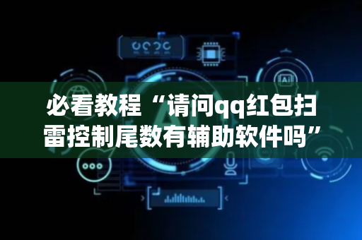 必看教程“请问qq红包扫雷控制尾数有辅助软件吗”（详细透视教程）-哔哩哔哩