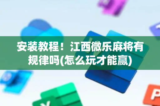安装教程！江西微乐麻将有规律吗(怎么玩才能赢)