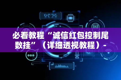 必看教程“诚信红包控制尾数挂”（详细透视教程）-哔哩哔哩