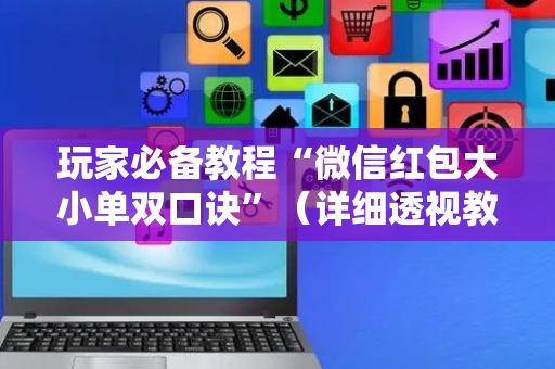玩家必备教程“微信红包大小单双口诀”（详细透视教程）-哔哩哔哩