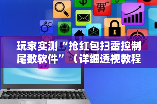 玩家实测“抢红包扫雷控制尾数软件”（详细透视教程）-哔哩哔哩