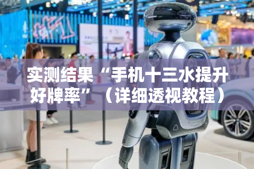 实测结果“手机十三水提升好牌率”（详细透视教程）-哔哩哔哩