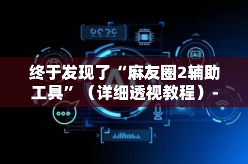 终于发现了“麻友圈2辅助工具”（详细透视教程）-哔哩哔哩