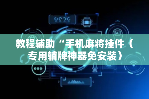 教程辅助“手机麻将挂件（专用辅牌神器免安装）