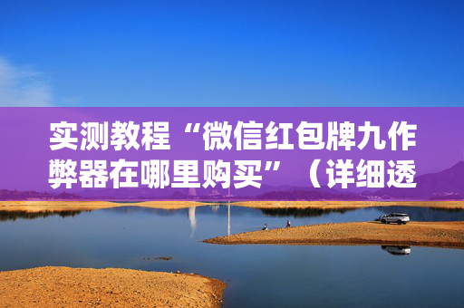 实测教程“微信红包牌九作弊器在哪里购买”（详细透视教程）-哔哩哔哩