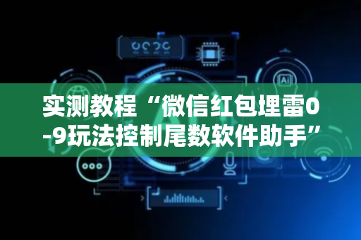 实测教程“微信红包埋雷0-9玩法控制尾数软件助手”（详细透视教程）-哔哩哔哩