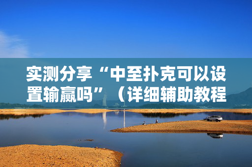 实测分享“中至扑克可以设置输赢吗”（详细辅助教程）-哔哩哔哩