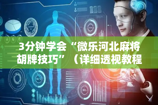 3分钟学会“微乐河北麻将胡牌技巧”（详细透视教程）-哔哩哔哩