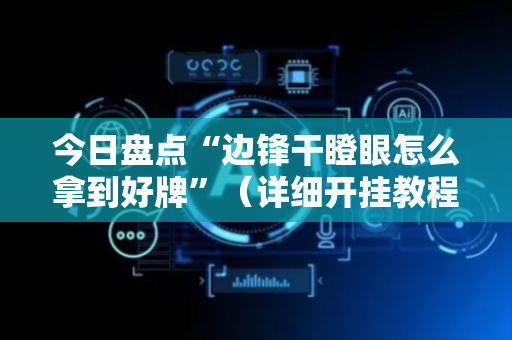 今日盘点“边锋干瞪眼怎么拿到好牌”（详细开挂教程）-哔哩哔哩