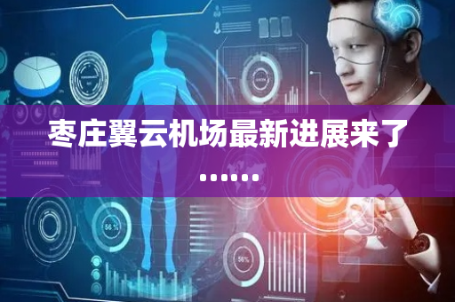 枣庄翼云机场最新进展来了……