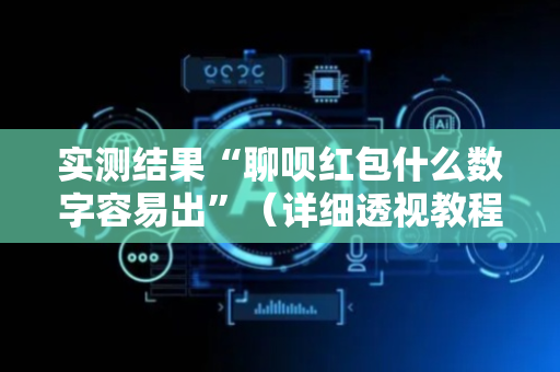实测结果“聊呗红包什么数字容易出”（详细透视教程）-哔哩哔哩