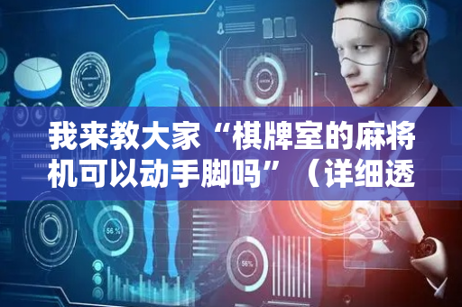 我来教大家“棋牌室的麻将机可以动手脚吗”（详细透视教程）-哔哩哔哩
