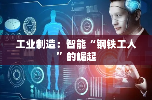 工业制造：智能“钢铁工人”的崛起