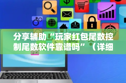 分享辅助“玩家红包尾数控制尾数软件靠谱吗”（详细透视教程）-哔哩哔哩