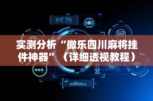 实测分析“微乐四川麻将挂件神器”（详细透视教程）-哔哩哔哩