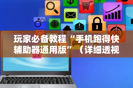 玩家必备教程“手机跑得快辅助器通用版”（详细透视教程）-哔哩哔哩