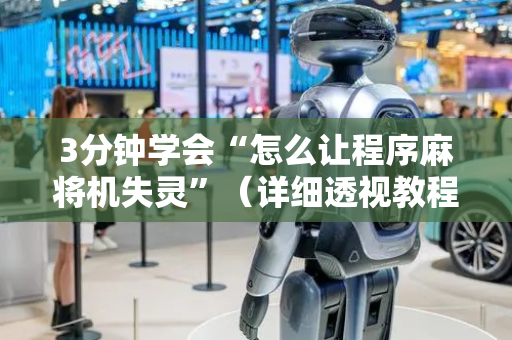 3分钟学会“怎么让程序麻将机失灵”（详细透视教程）-哔哩哔哩