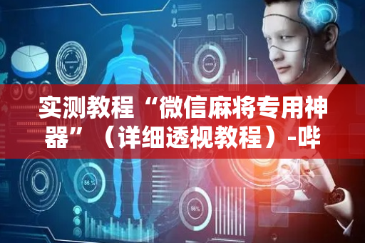 实测教程“微信麻将专用神器”（详细透视教程）-哔哩哔哩
