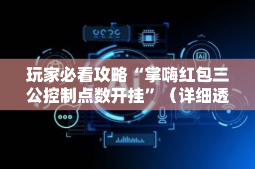 玩家必看攻略“掌嗨红包三公控制点数开挂”（详细透视教程）-哔哩哔哩
