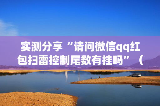 实测分享“请问微信qq红包扫雷控制尾数有挂吗”（详细透视教程）-哔哩哔哩