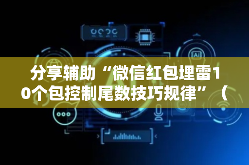 分享辅助“微信红包埋雷10个包控制尾数技巧规律”（详细透视教程）-哔哩哔哩
