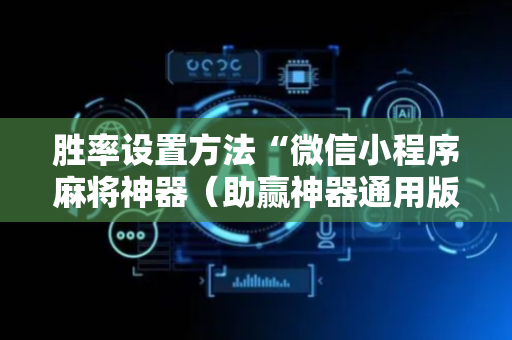 胜率设置方法“微信小程序麻将神器（助赢神器通用版）