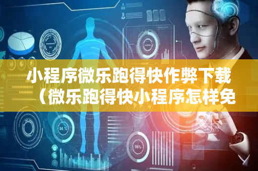 小程序微乐跑得快作弊下载（微乐跑得快小程序怎样免费开挂）