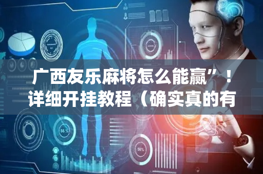 广西友乐麻将怎么能赢”！详细开挂教程（确实真的有挂)-抖音