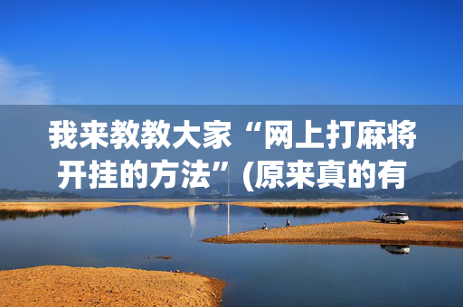 我来教教大家“网上打麻将开挂的方法”(原来真的有挂)-抖音