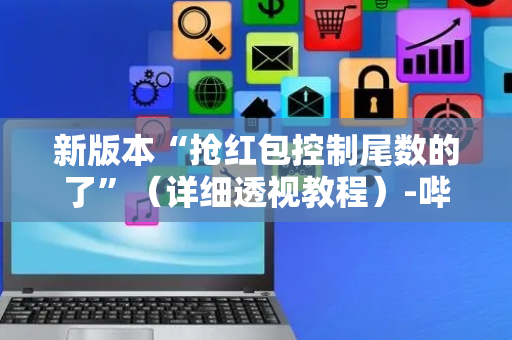 新版本“抢红包控制尾数的了”（详细透视教程）-哔哩哔哩